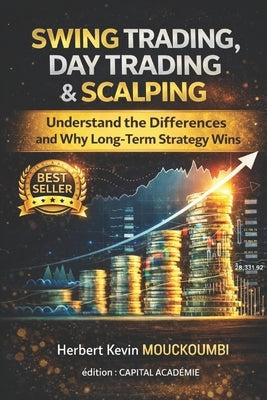 Swing Trading, Day Trading & Scalping: Understand the Differences and Why Long-Term Strategy Wins: #Swing Trading, #Day Trading, #Scalping, #Long-Term by Mouckoumbi, Herbert Kevin