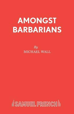 Amongst Barbarians by Wall, Michael