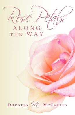 Rose Petals Along the Way by McCarthy, Dorothy M.