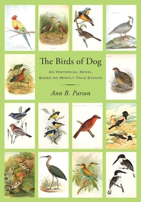 The Birds of Dog: An Historical Novel Based on Mostly True Events by Parson, Ann B.