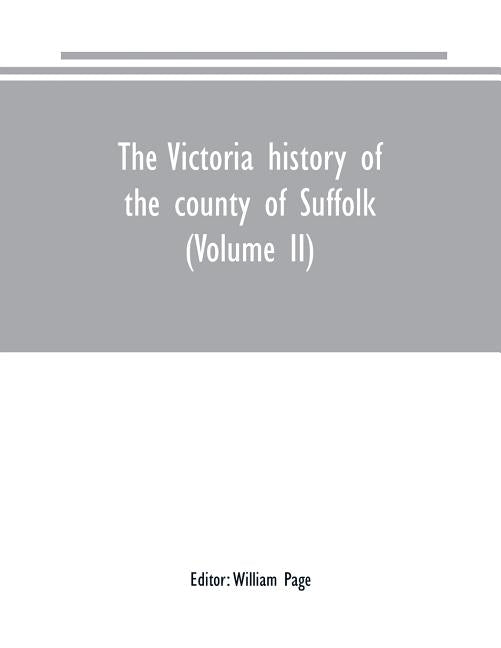 The Victoria history of the county of Suffolk (Volume II) by Page, William