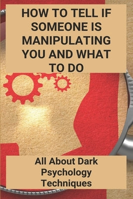 How To Tell If Someone Is Manipulating You And What To Do: All About Dark Psychology Techniques: Is Dark Psychology Real by Kishbaugh, Kasha