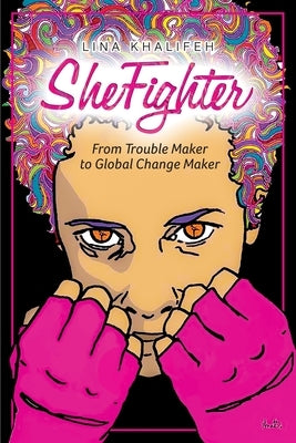 SheFighter: From Trouble Maker to Global Change Maker by Khalifeh, Lina