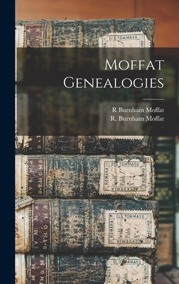Moffat Genealogies by Moffat, R. Burnham