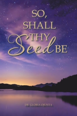 So, Shall Thy Seed Be by Ojunta, Gloria