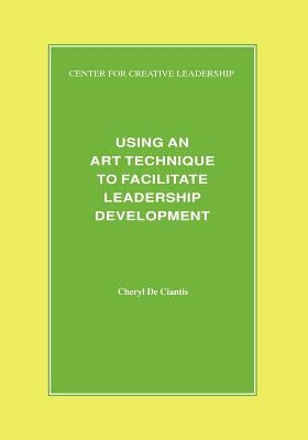 Using an Art Technique to Facilitate Leadership Development by De Ciantis, Cheryl