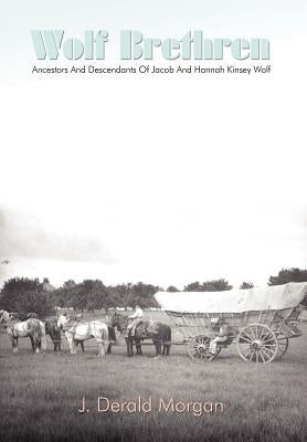 Wolf Brethren: Ancestors And Descendants Of Jacob And Hannah Kinsey Wolf by Morgan, J. Derald