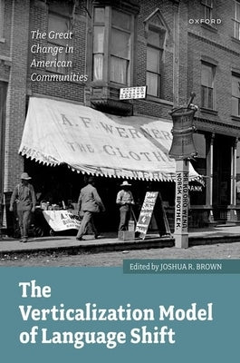 The Verticalization Model of Language Shift: The Great Change in American Communities by Brown, Joshua R.