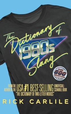 The Dictionary of 1980s Slang by Carlile, Rick