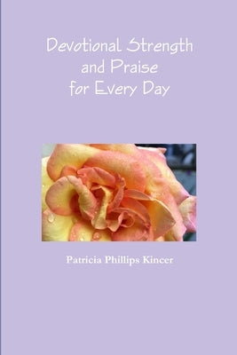 Devotional Strength and Praise for Every Day by Phillips Kincer, Patricia