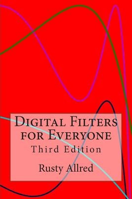 Digital Filters for Everyone: Third Edition by Allred, Rusty