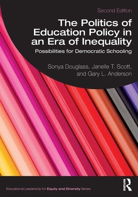 The Politics of Education Policy in an Era of Inequality: Possibilities for Democratic Schooling by Douglass, Sonya