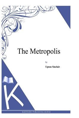The Metropolis by Sinclair, Upton
