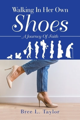 Walking In Her Own Shoes: A Journey Of Faith by Taylor, Bree L.