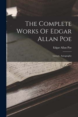 The Complete Works Of Edgar Allan Poe: Literati. Autography by Poe, Edgar Allan