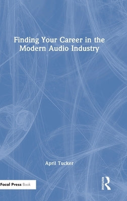 Finding Your Career in the Modern Audio Industry by Tucker, April