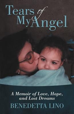 Tears of My Angel: A Memoir of Love, Hope, and Lost Dreams by Lino, Benedetta