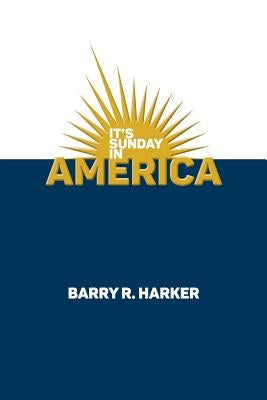 It's Sunday in America by Harker, Barry R.