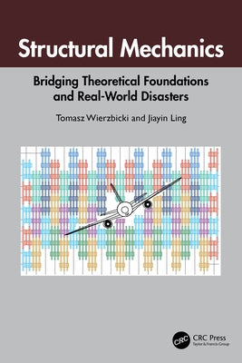 Structural Mechanics: Bridging Theoretical Foundations and Real-World Disasters by Wierzbicki, Tomasz