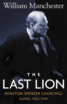 Last Lion, The: Winston Spencer Churchill Alone 1932-1940 - Volume 2 by Manchester, William