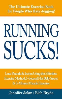 Running Sucks: Lose Pounds & Inches Using the Effortless Exercise Method, 5-Second Flat Belly Secret, & 5-Minute Miracle Exercises by Bryda, Rich