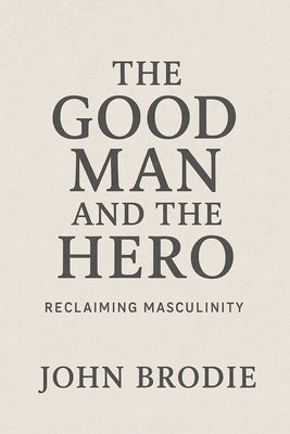 The Good Man and The Hero by Brodie, John