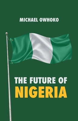 The Future of Nigeria by Owhoko, Michael