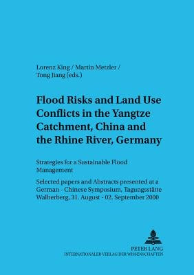 Flood Risks and Land Use Conflicts in the Yangtze Catchment, China and at the Rhine River, Germany: Strategies for a Sustainable Flood Management- Sel by Zentrum Für Internationale