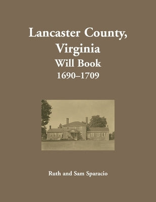 Lancaster County, Virginia Will Book, 1690-1709 by Sparacio, Ruth