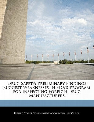 Drug Safety: Preliminary Findings Suggest Weaknesses in FDA's Program for Inspecting Foreign Drug Manufacturers by United States Government Accountability