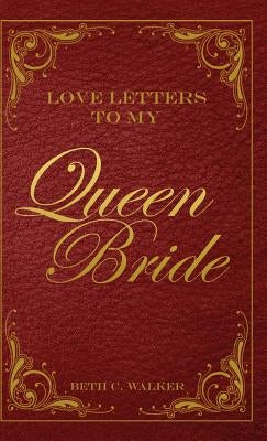 Love Letters to My Queen Bride by Walker, Beth C.