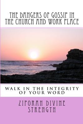 The Dangers of Gossip in the Church and work place: Walking in the integrity of you word by Xavier, Cecilia