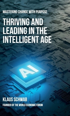Thriving and Leading in the Intelligent Age: Mastering Change with Purpose by Schwab, Klaus