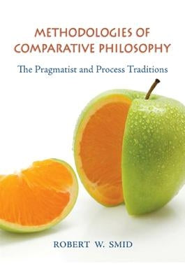 Methodologies of Comparative Philosophy: The Pragmatist and Process Traditions by Smid, Robert W.