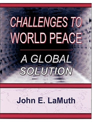 Challenges to World Peace: A Global Solution by Lamuth, John E.