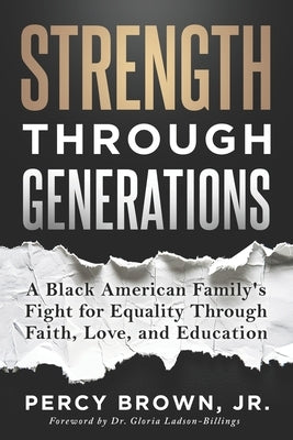 Strength Through Generations: A Black American Family's Fight for Equality Through Faith, Love, and Education by Brown, Percy, Jr.