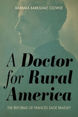 A Doctor for Rural America: The Reforms of Frances Sage Bradley by Clowse, Barbara Barksdale