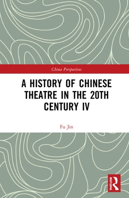 A History of Chinese Theatre in the 20th Century IV by Jin, Fu