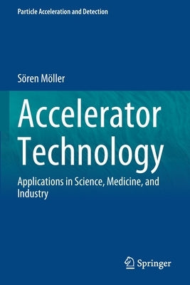 Accelerator Technology: Applications in Science, Medicine, and Industry by Möller, Sören