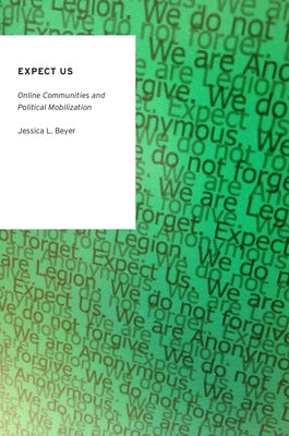 Expect Us: Online Communities and Political Mobilization by Beyer, Jessica L.