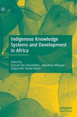 Indigenous Knowledge Systems and Development in Africa by Oloruntoba, Samuel Ojo