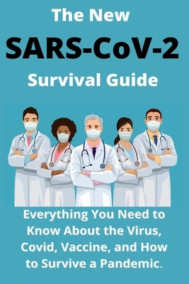 The New SARS-CoV-2 Survival Guide: 2021 Everything You Need to Know About the Virus, Covid, Vaccine, and How to Survive a Pandemic by Firnsbury, Andrew