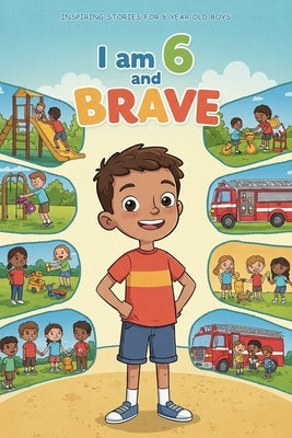 Inspiring Stories for 6 Year Old Boys: I am 6 and Brave - 20 Tales of Confidence, Friendship & Kindness by Ember, Eldon
