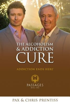 The Alcoholism & Addiction Cure: Addiction Ends Here by Prentiss, Chris