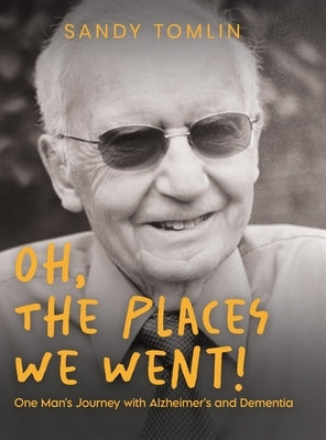 Oh, the Places We Went! One Man's Journey with Alzheimer's and Dementia by Tomlin, Sandy