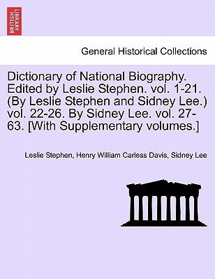 Dictionary of National Biography. Edited by Leslie Stephen. Vol. 1-21. (by Leslie Stephen and Sidney Lee.) Vol. 22-26. by Sidney Lee. Vol. 27-63. [Wit by Stephen, Leslie