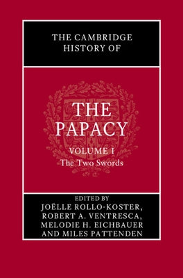 The Cambridge History of the Papacy: Volume 1, the Two Swords by Rollo-Koster, Jo?lle