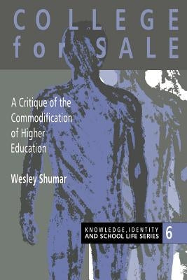 College For Sale: A Critique of the Commodification of Higher Education by Shumar, Wesley