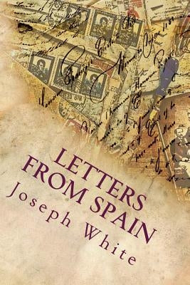 Letters From Spain by White, Joseph Blanco
