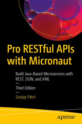 Pro Restful APIs with Micronaut: Build Java-Based Microservices with Rest, Json, and XML by Patni, Sanjay